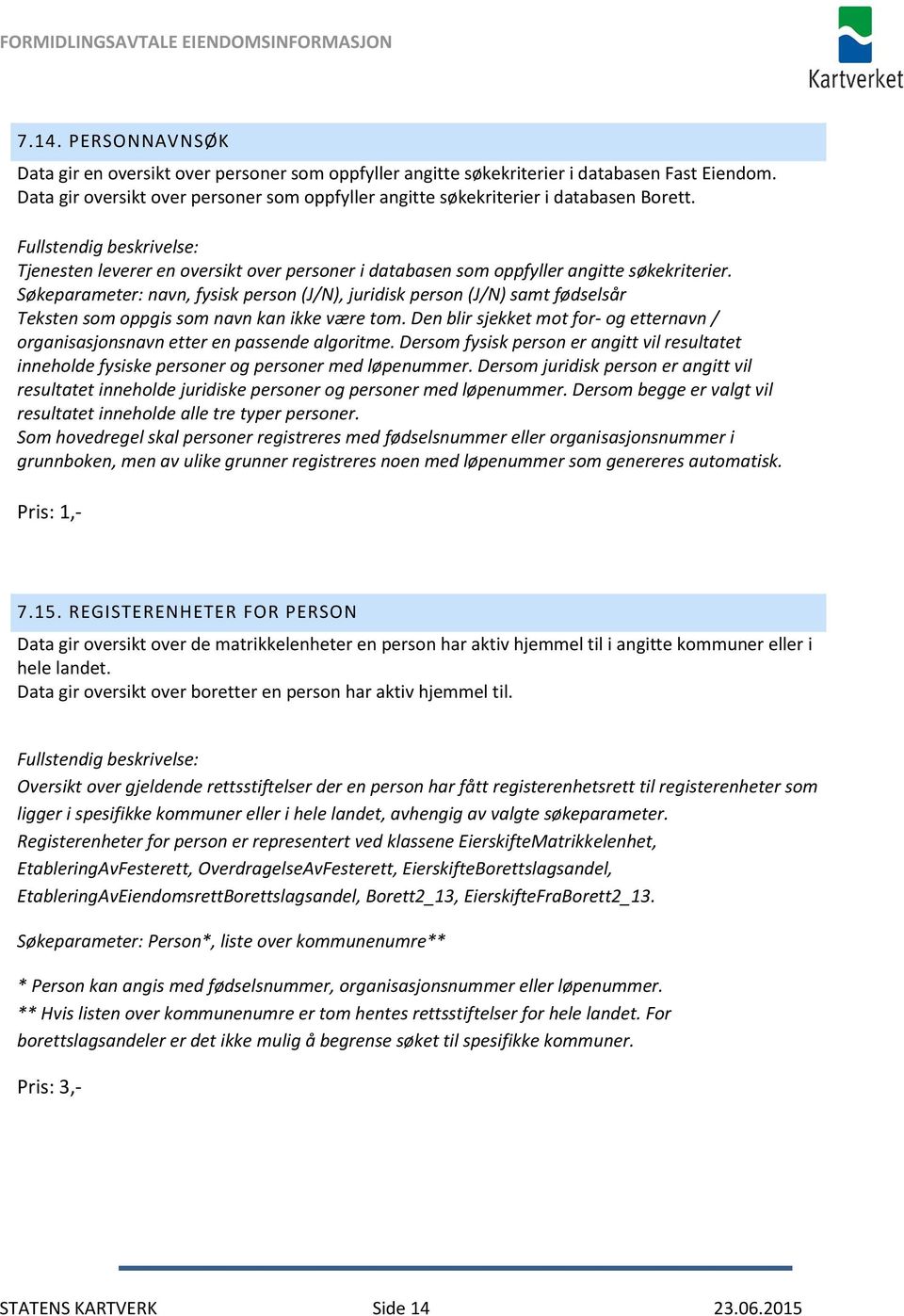 Søkeparameter: navn, fysisk person (J/N), juridisk person (J/N) samt fødselsår Teksten som oppgis som navn kan ikke være tom.