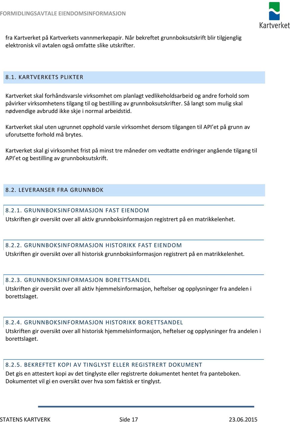 Så langt som mulig skal nødvendige avbrudd ikke skje i normal arbeidstid. Kartverket skal uten ugrunnet opphold varsle virksomhet dersom tilgangen til API et på grunn av uforutsette forhold må brytes.