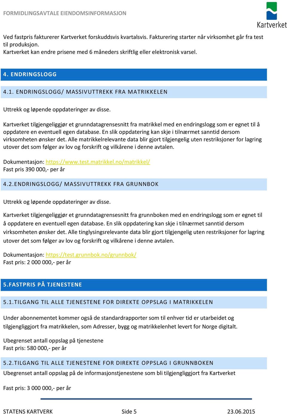 Kartverket tilgjengeliggjør et grunndatagrensesnitt fra matrikkel med en endringslogg som er egnet til å oppdatere en eventuell egen database.