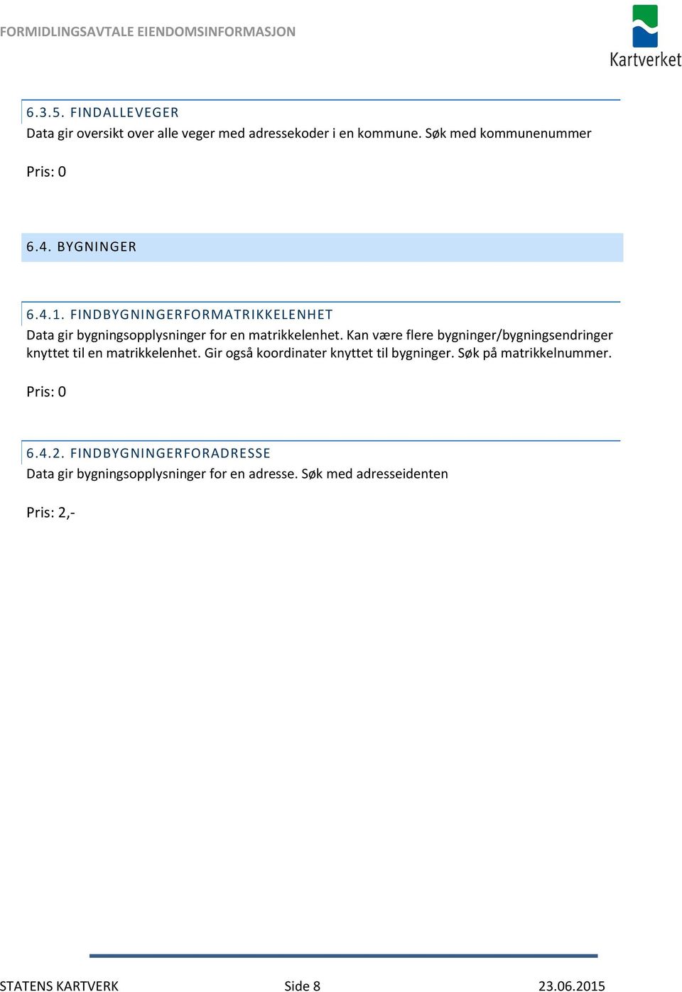 Kan være flere bygninger/bygningsendringer knyttet til en matrikkelenhet. Gir også koordinater knyttet til bygninger.