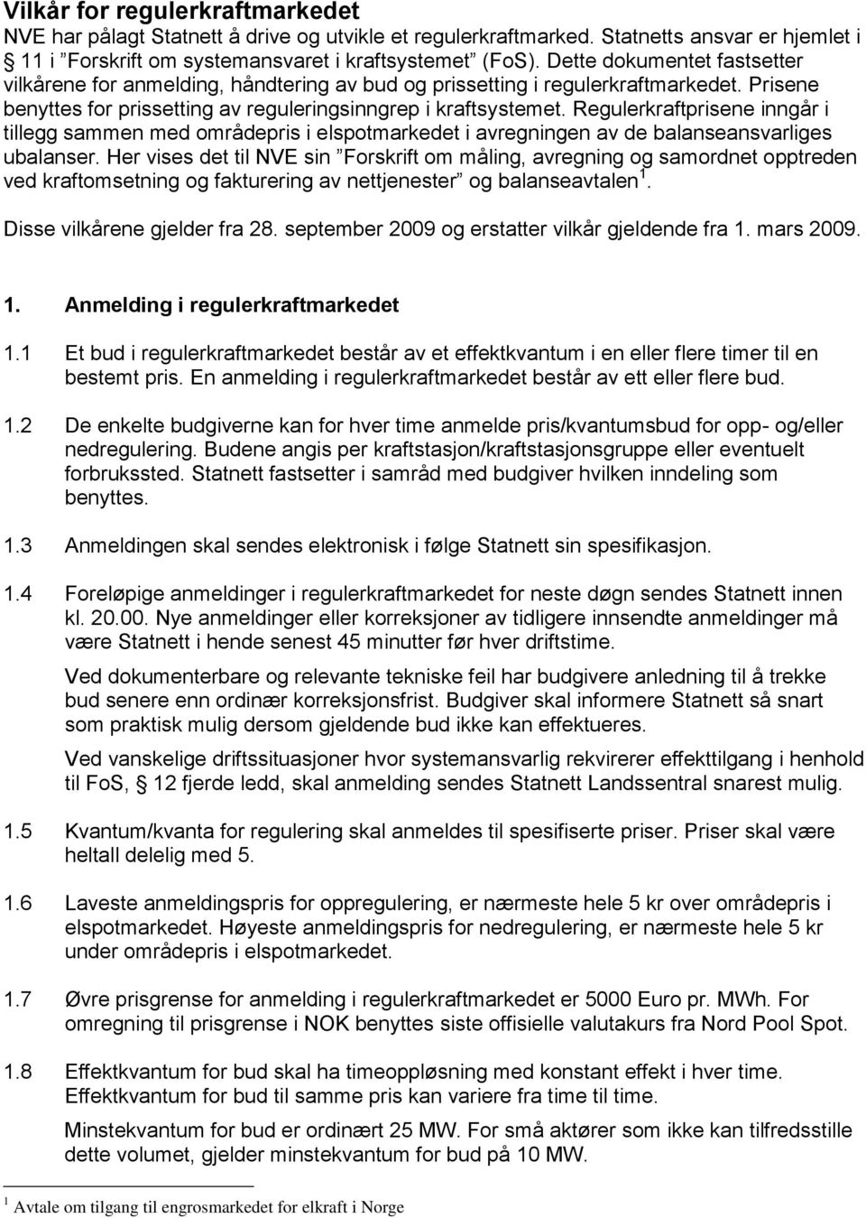 Regulerkraftprisene inngår i tillegg sammen med områdepris i elspotmarkedet i avregningen av de balanseansvarliges ubalanser.