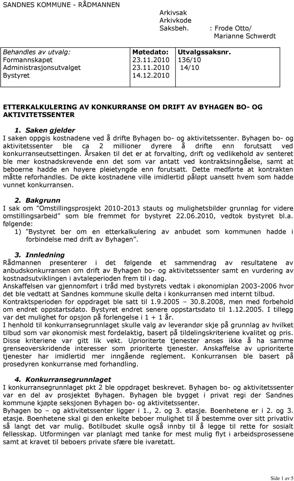 Byhagen bo- og aktivitetssenter ble ca 2 millioner dyrere å drifte enn forutsatt ved konkurranseutsettingen.