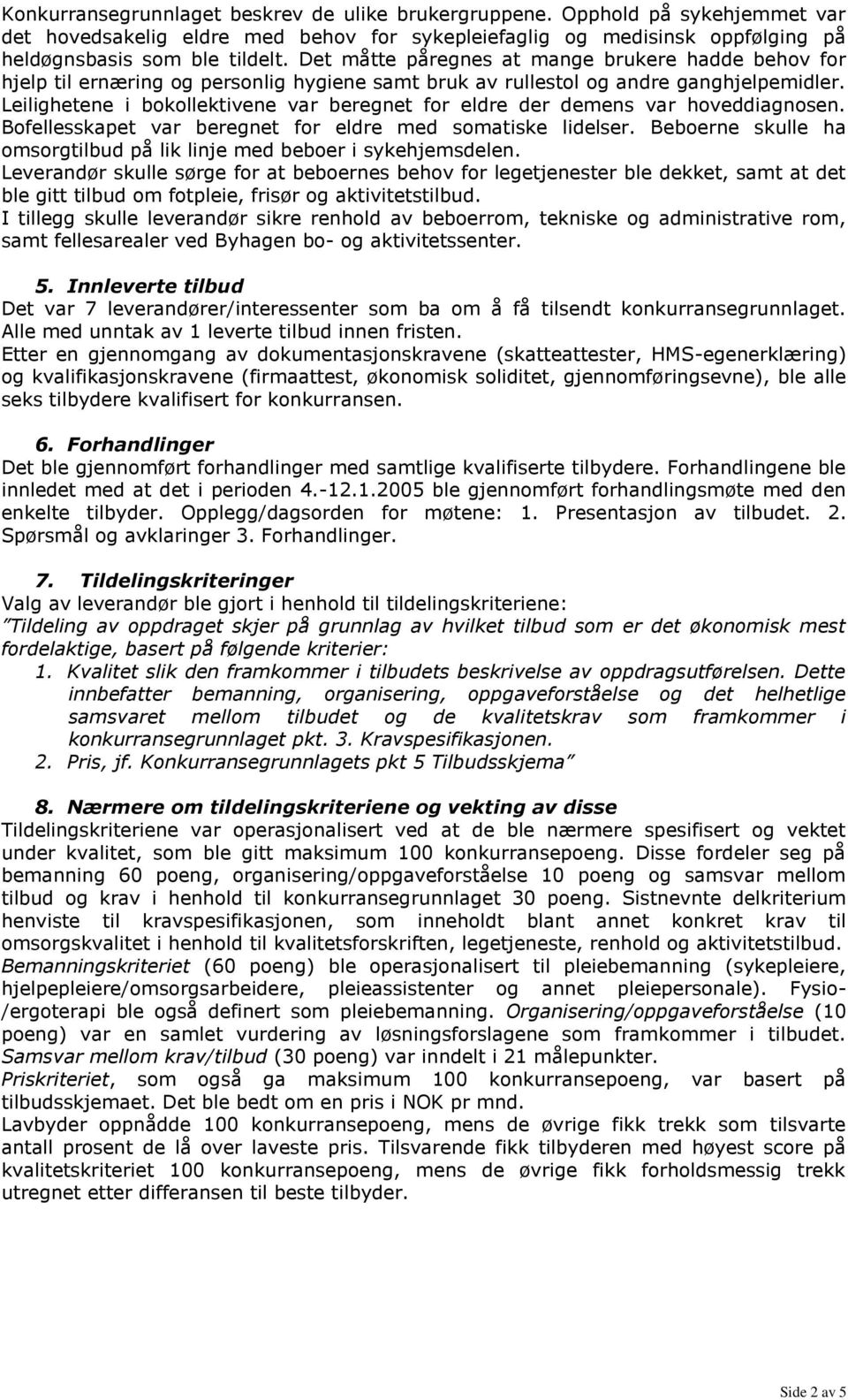 Leilighetene i bokollektivene var beregnet for eldre der demens var hoveddiagnosen. Bofellesskapet var beregnet for eldre med somatiske lidelser.