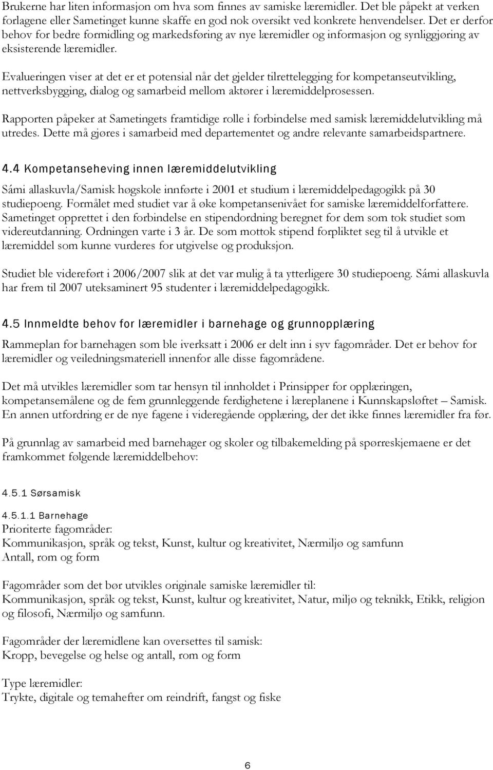 Evalueringen viser at det er et potensial når det gjelder tilrettelegging for kompetanseutvikling, nettverksbygging, dialog og samarbeid mellom aktører i læremiddelprosessen.