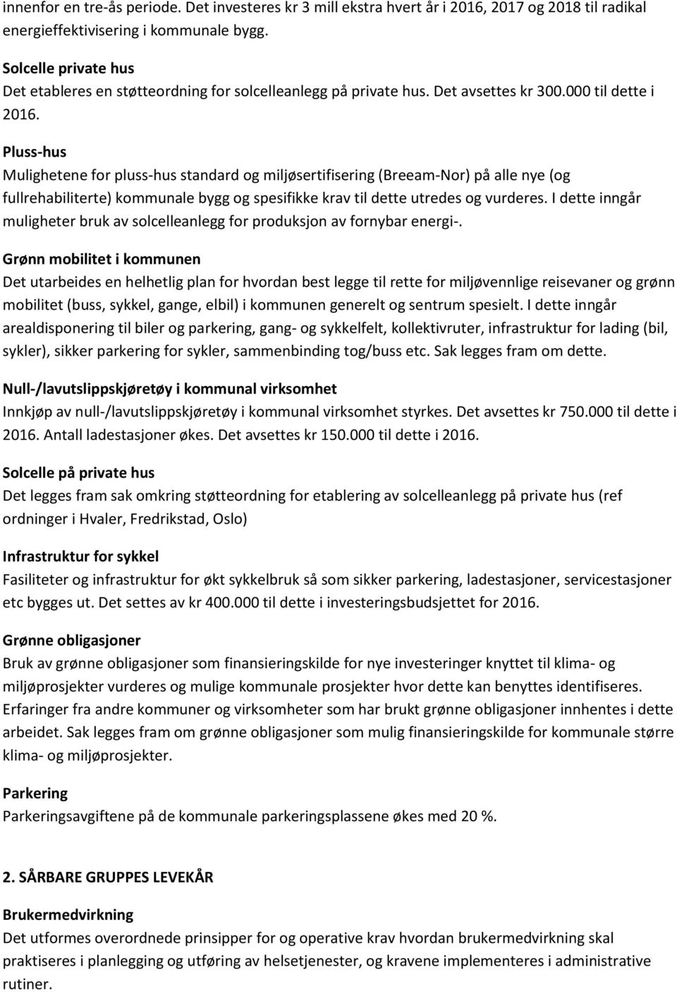 Pluss-hus Mulighetene for pluss-hus standard og miljøsertifisering (Breeam-Nor) på alle nye (og fullrehabiliterte) kommunale bygg og spesifikke krav til dette utredes og vurderes.