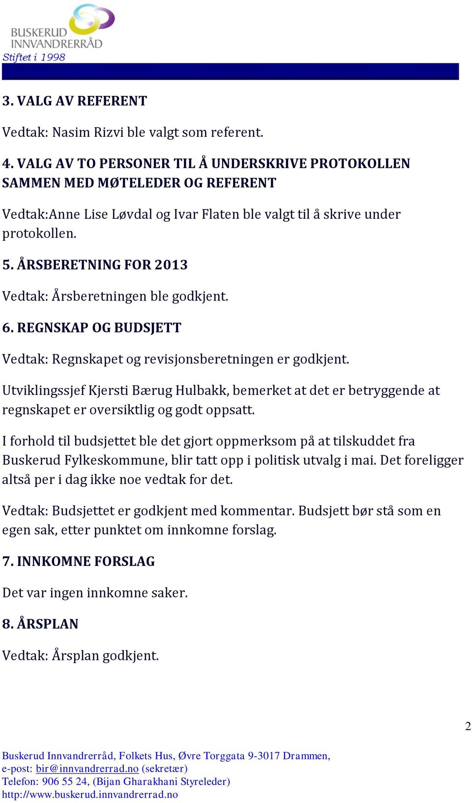 ÅRSBERETNING FOR 2013 Vedtak: Årsberetningen ble godkjent. 6. REGNSKAP OG BUDSJETT Vedtak: Regnskapet og revisjonsberetningen er godkjent.