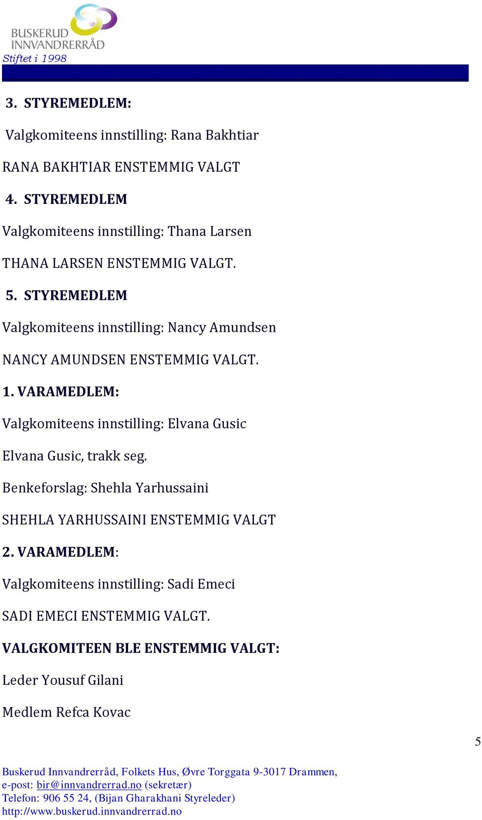 STYREMEDLEM Valgkomiteens innstilling: Nancy Amundsen NANCY AMUNDSEN ENSTEMMIG VALGT. 1.