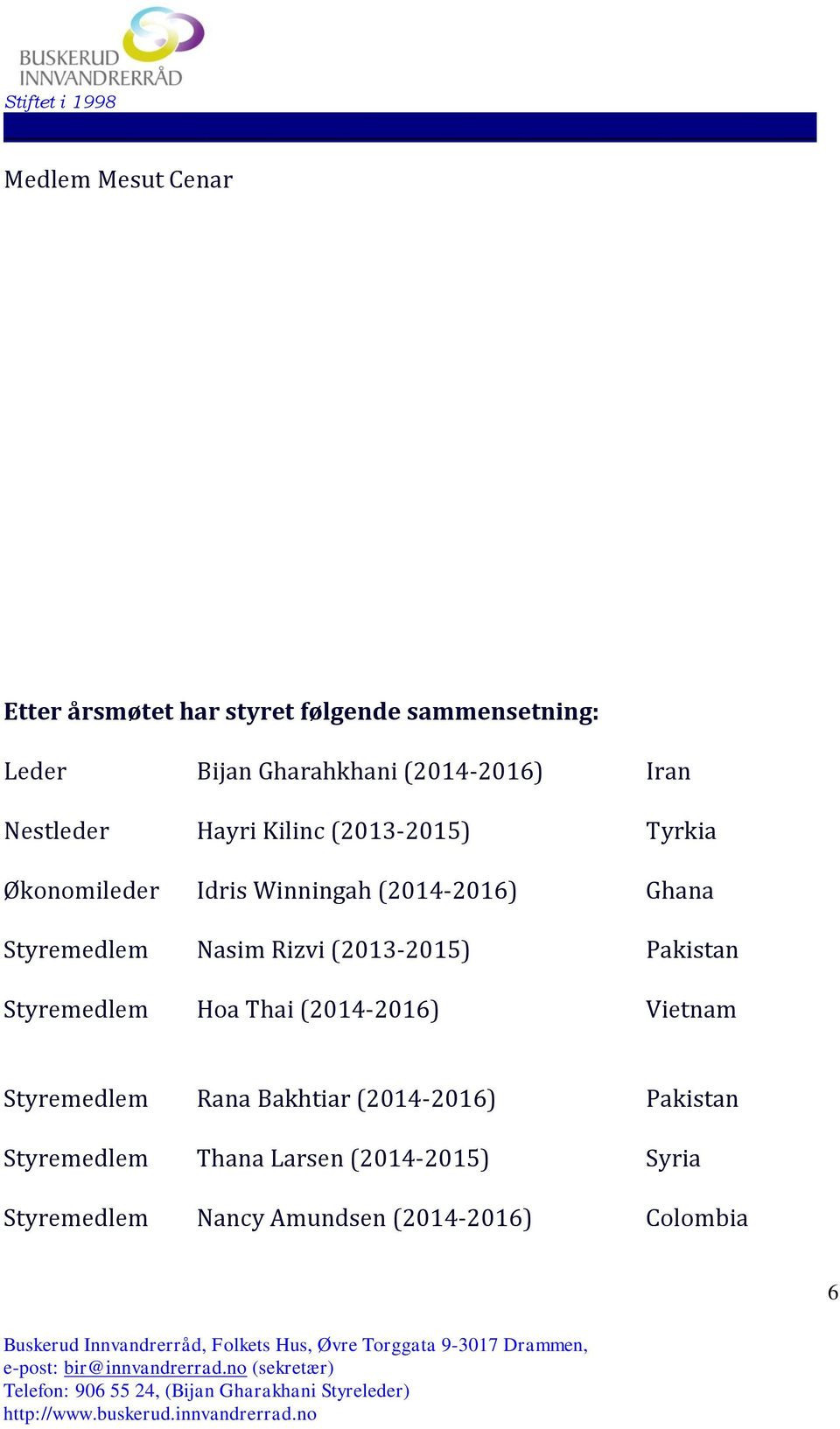 Nasim Rizvi (2013-2015) Pakistan Styremedlem Hoa Thai (2014-2016) Vietnam Styremedlem Rana Bakhtiar