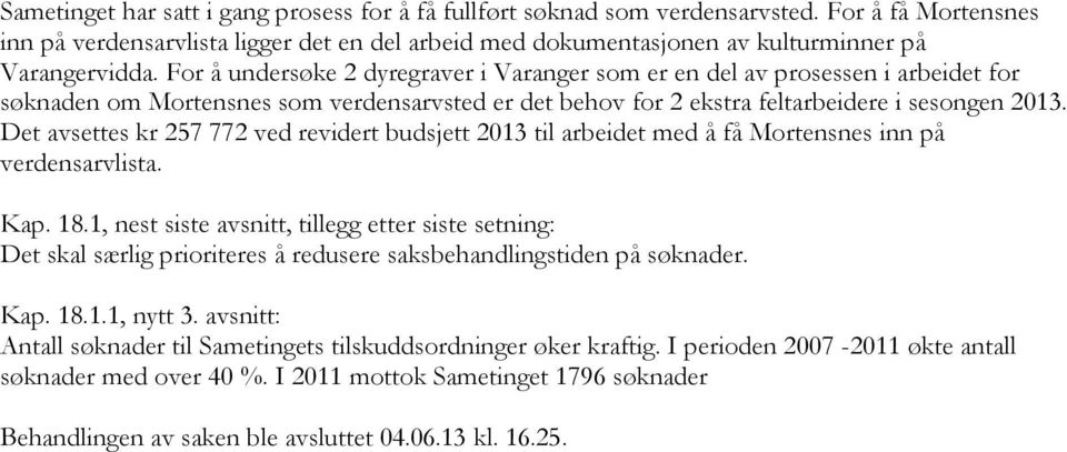 For å undersøke 2 dyregraver i Varanger som er en del av prosessen i arbeidet for søknaden om Mortensnes som verdensarvsted er det behov for 2 ekstra feltarbeidere i sesongen 2013.