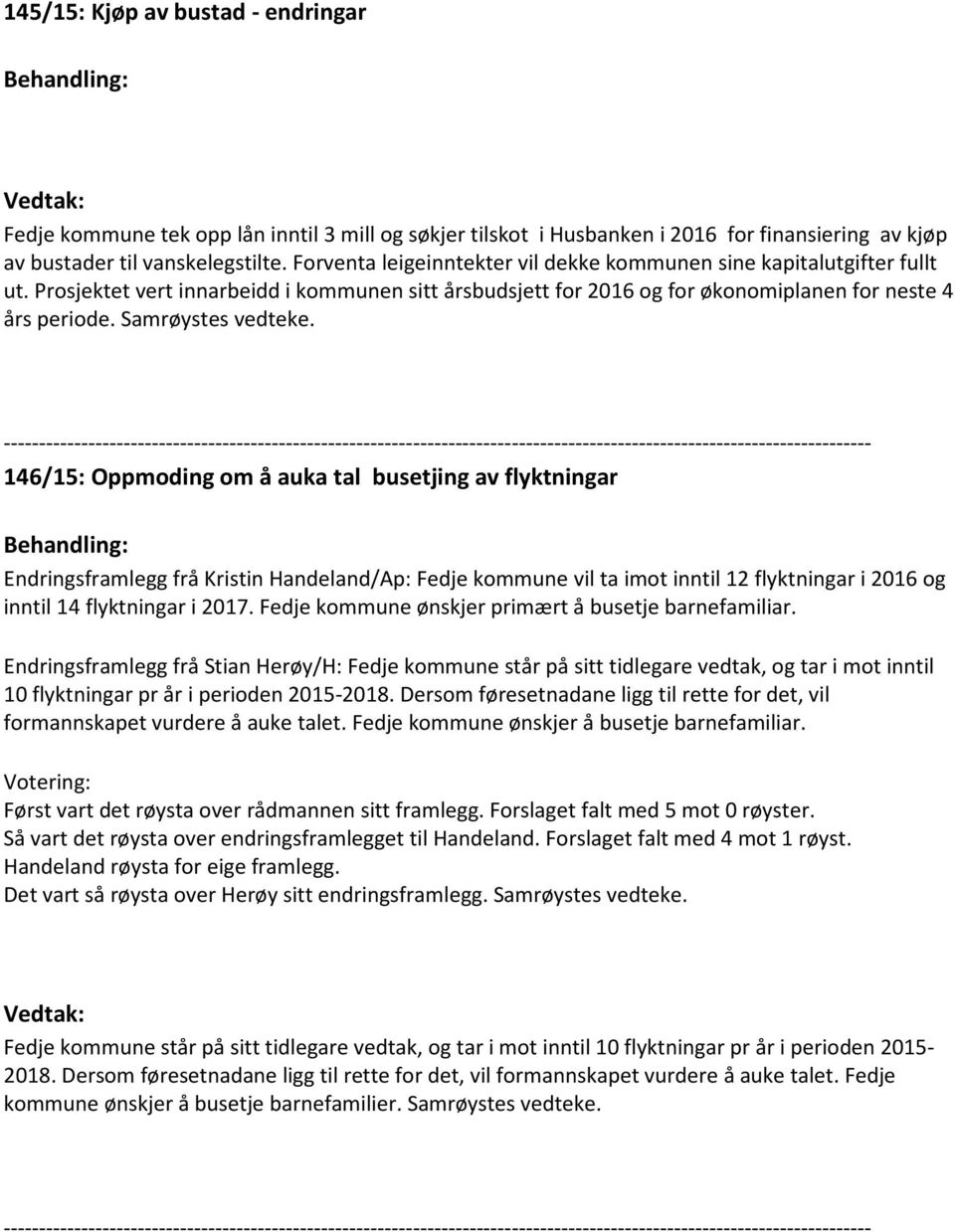 146/15: Oppmoding om å auka tal busetjing av flyktningar Endringsframlegg frå Kristin Handeland/Ap: Fedje kommune vil ta imot inntil 12 flyktningar i 2016 og inntil 14 flyktningar i 2017.
