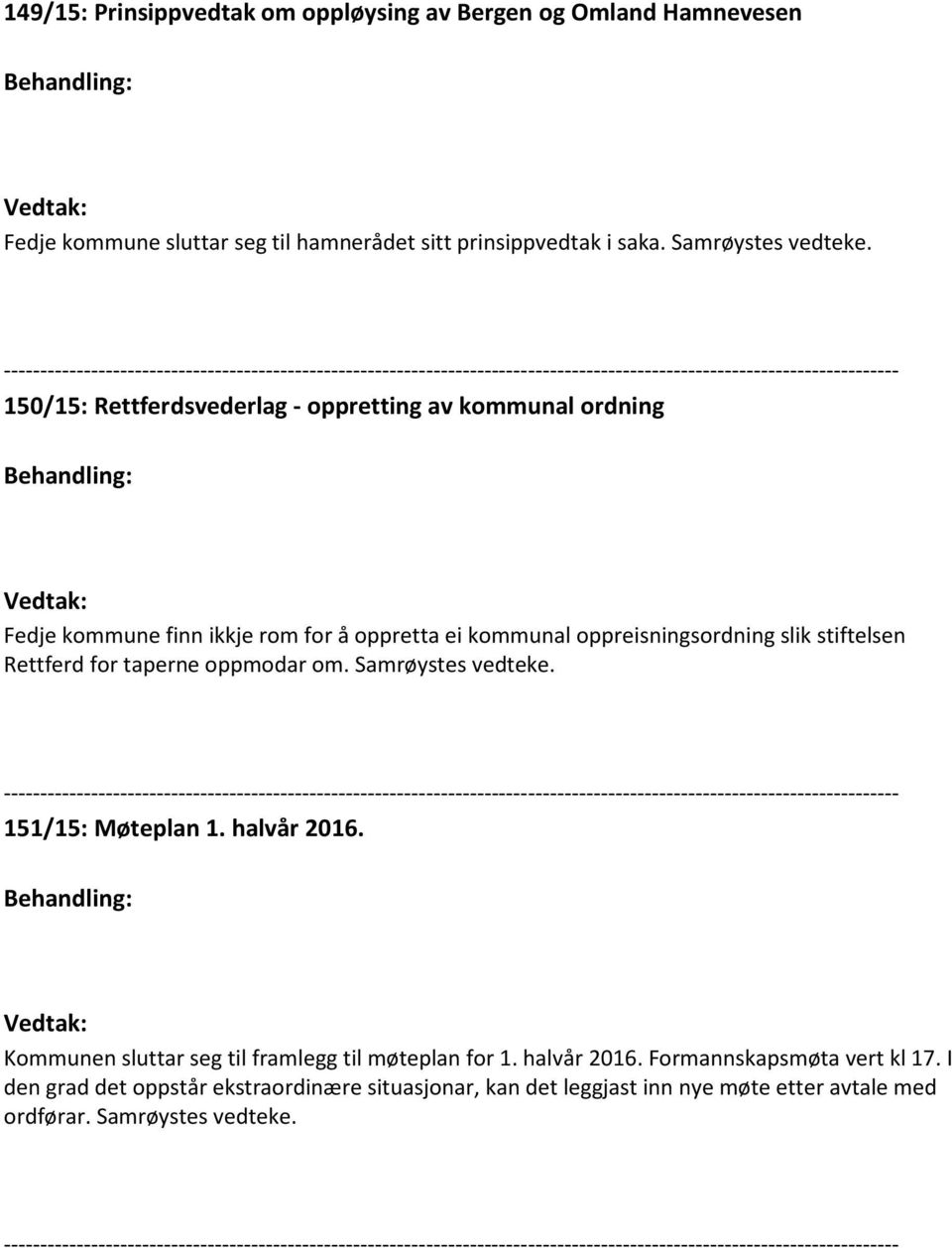 stiftelsen Rettferd for taperne oppmodar om. 151/15: Møteplan 1. halvår 2016. Kommunen sluttar seg til framlegg til møteplan for 1.