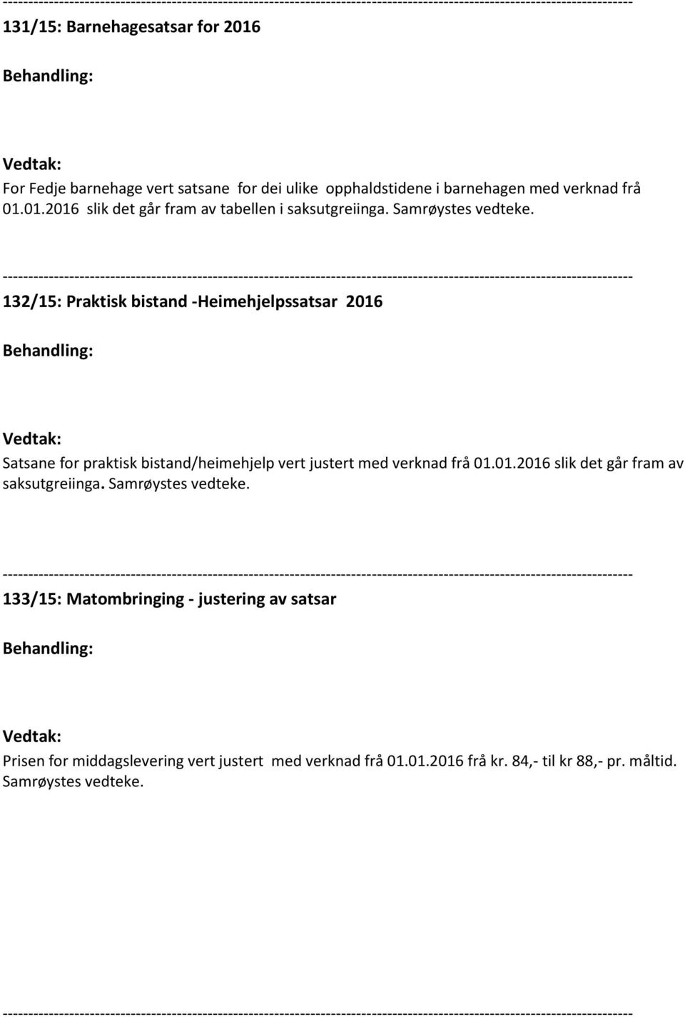 132/15: Praktisk bistand -Heimehjelpssatsar 2016 Satsane for praktisk bistand/heimehjelp vert justert med verknad frå 01.01.2016 slik det går fram av saksutgreiinga.