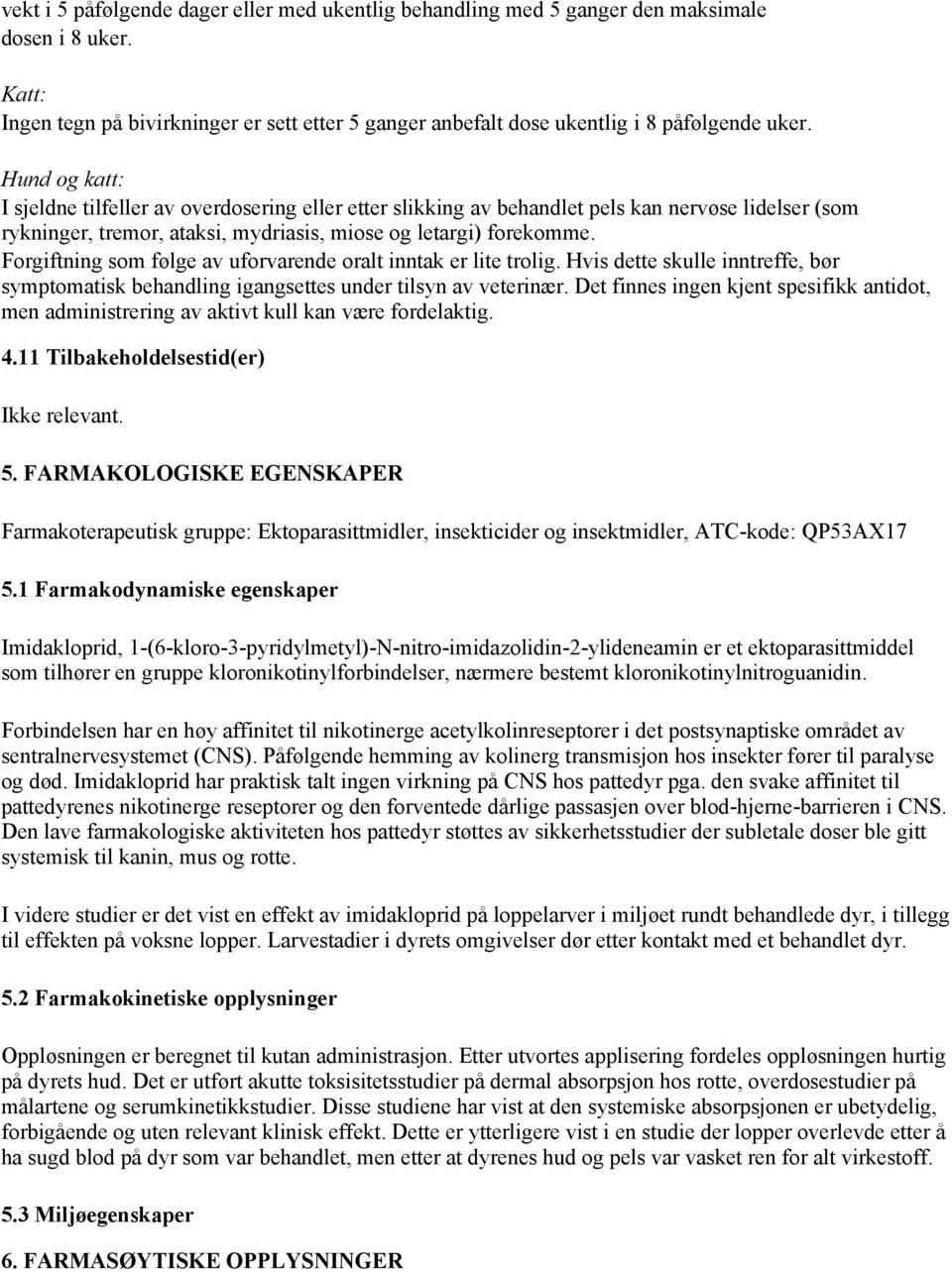 Forgiftning som følge av uforvarende oralt inntak er lite trolig. Hvis dette skulle inntreffe, bør symptomatisk behandling igangsettes under tilsyn av veterinær.