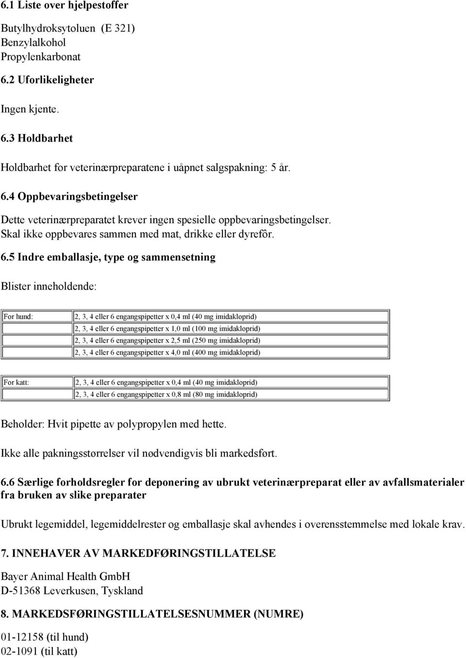 5 Indre emballasje, type og sammensetning Blister inneholdende: For hund: 2, 3, 4 eller 6 engangspipetter x 0,4 ml (40 mg imidakloprid) 2, 3, 4 eller 6 engangspipetter x 1,0 ml (100 mg imidakloprid)