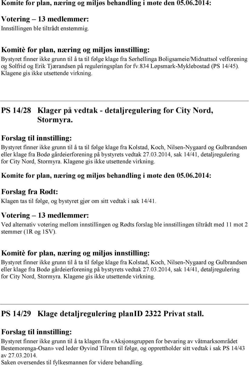 for fv.834 Løpsmark-Myklebostad (PS 14/45). Klagene gis ikke utsettende virkning. PS 14/28 Klager på vedtak - detaljregulering for City Nord, Stormyra.