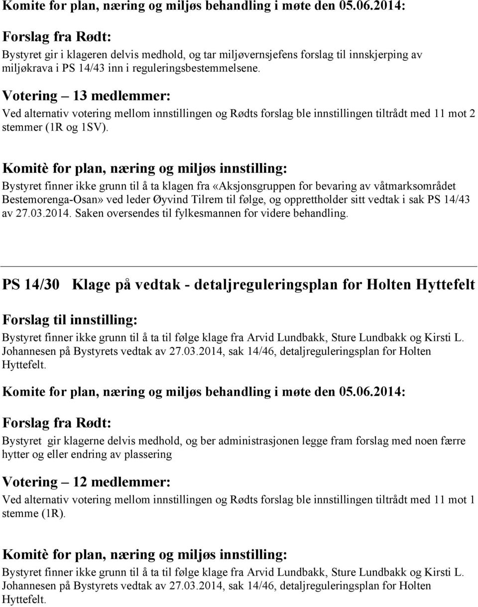 Votering 13 medlemmer: Ved alternativ votering mellom innstillingen og Rødts forslag ble innstillingen tiltrådt med 11 mot 2 stemmer (1R og 1SV).