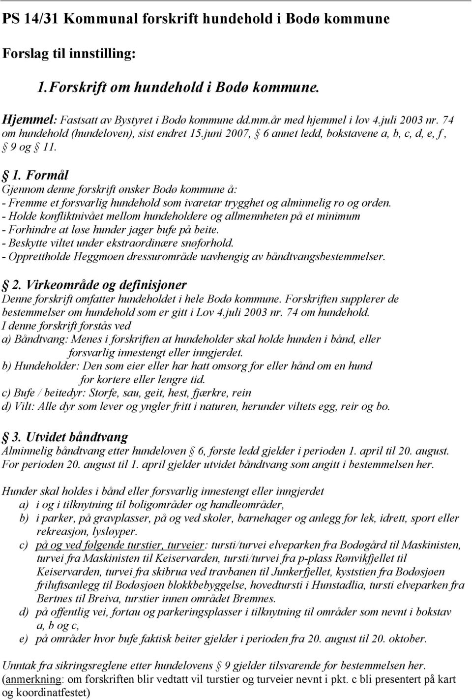 - Holde konfliktnivået mellom hundeholdere og allmennheten på et minimum - Forhindre at løse hunder jager bufe på beite. - Beskytte viltet under ekstraordinære snøforhold.