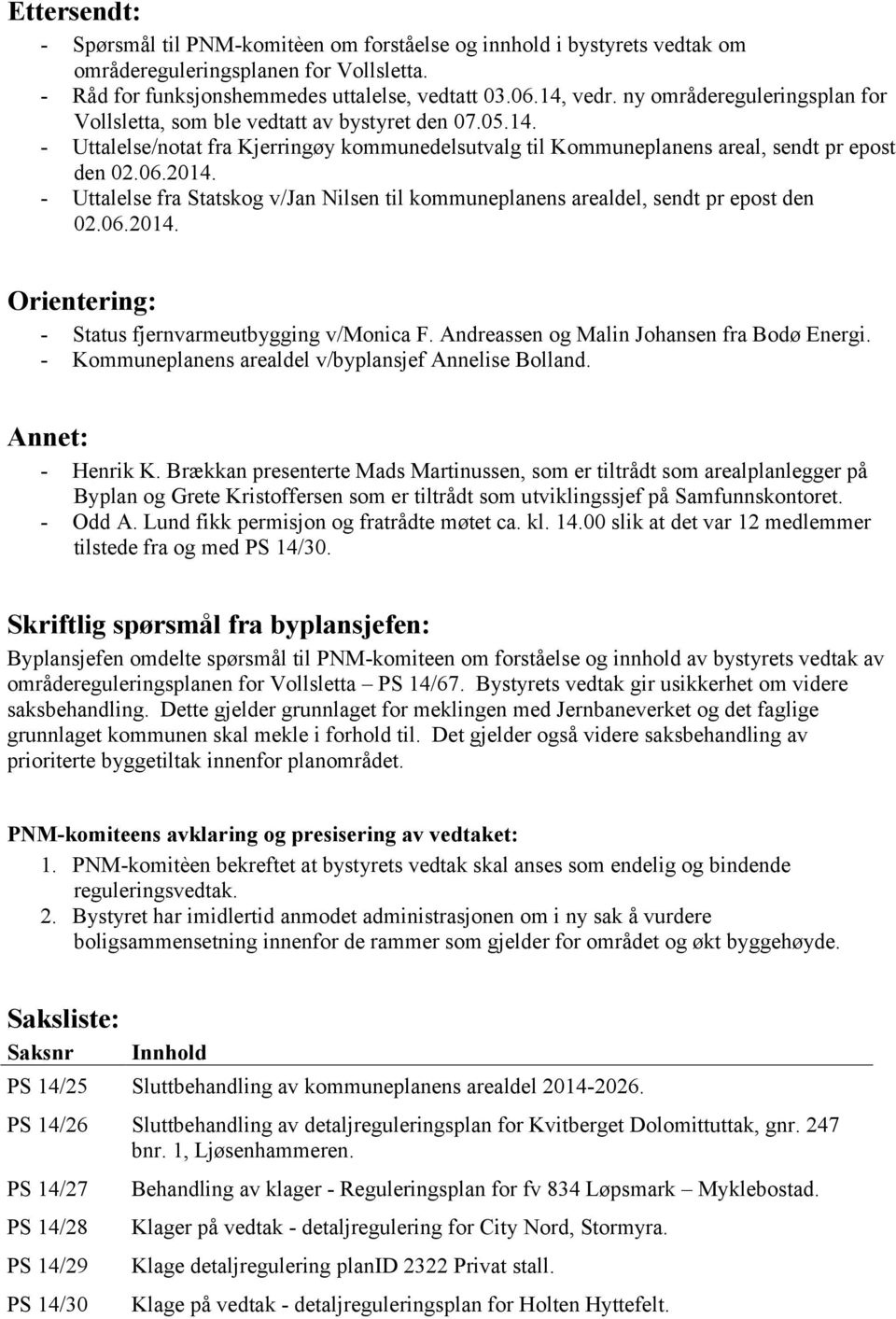 - Uttalelse fra Statskog v/jan Nilsen til kommuneplanens arealdel, sendt pr epost den 02.06.2014. Orientering: - Status fjernvarmeutbygging v/monica F. Andreassen og Malin Johansen fra Bodø Energi.