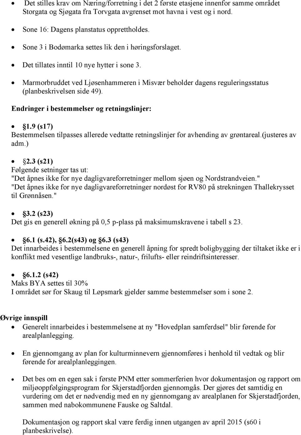 Marmorbruddet ved Ljøsenhammeren i Misvær beholder dagens reguleringsstatus (planbeskrivelsen side 49). Endringer i bestemmelser og retningslinjer: 1.