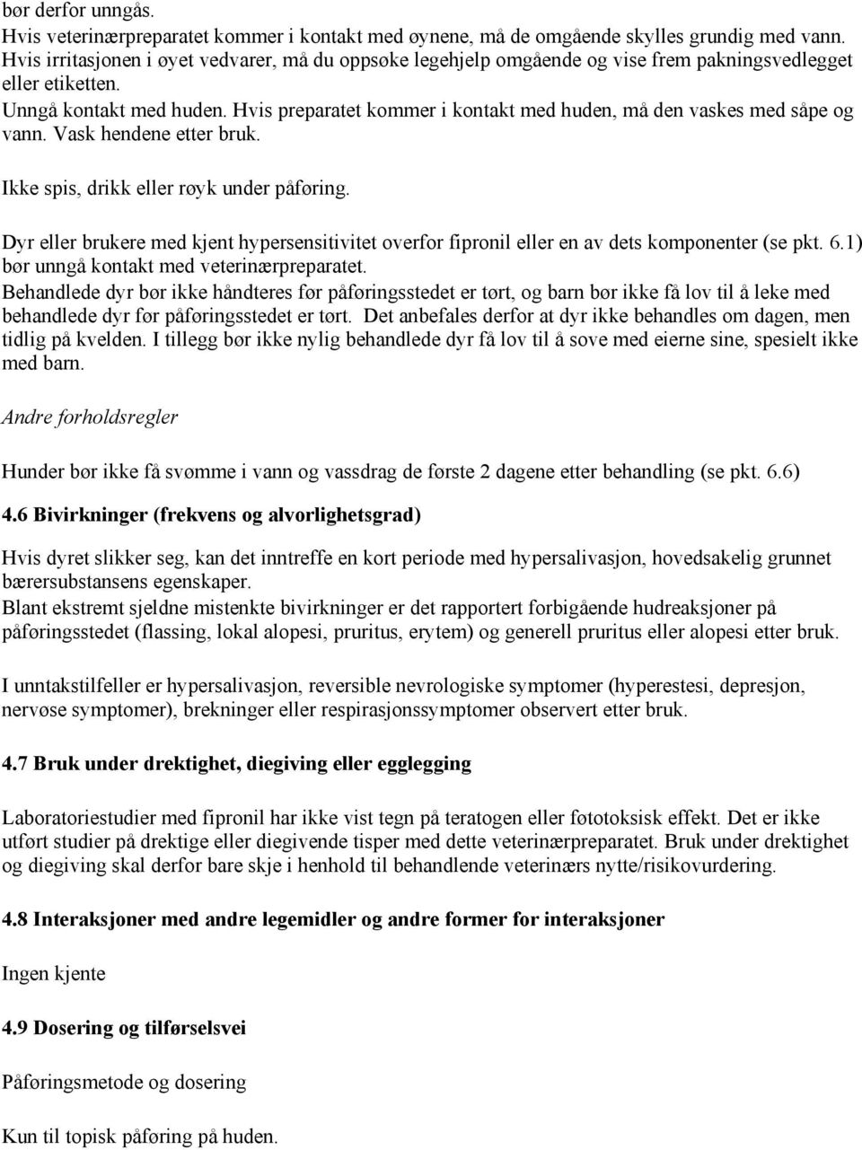 Hvis preparatet kommer i kontakt med huden, må den vaskes med såpe og vann. Vask hendene etter bruk. Ikke spis, drikk eller røyk under påføring.