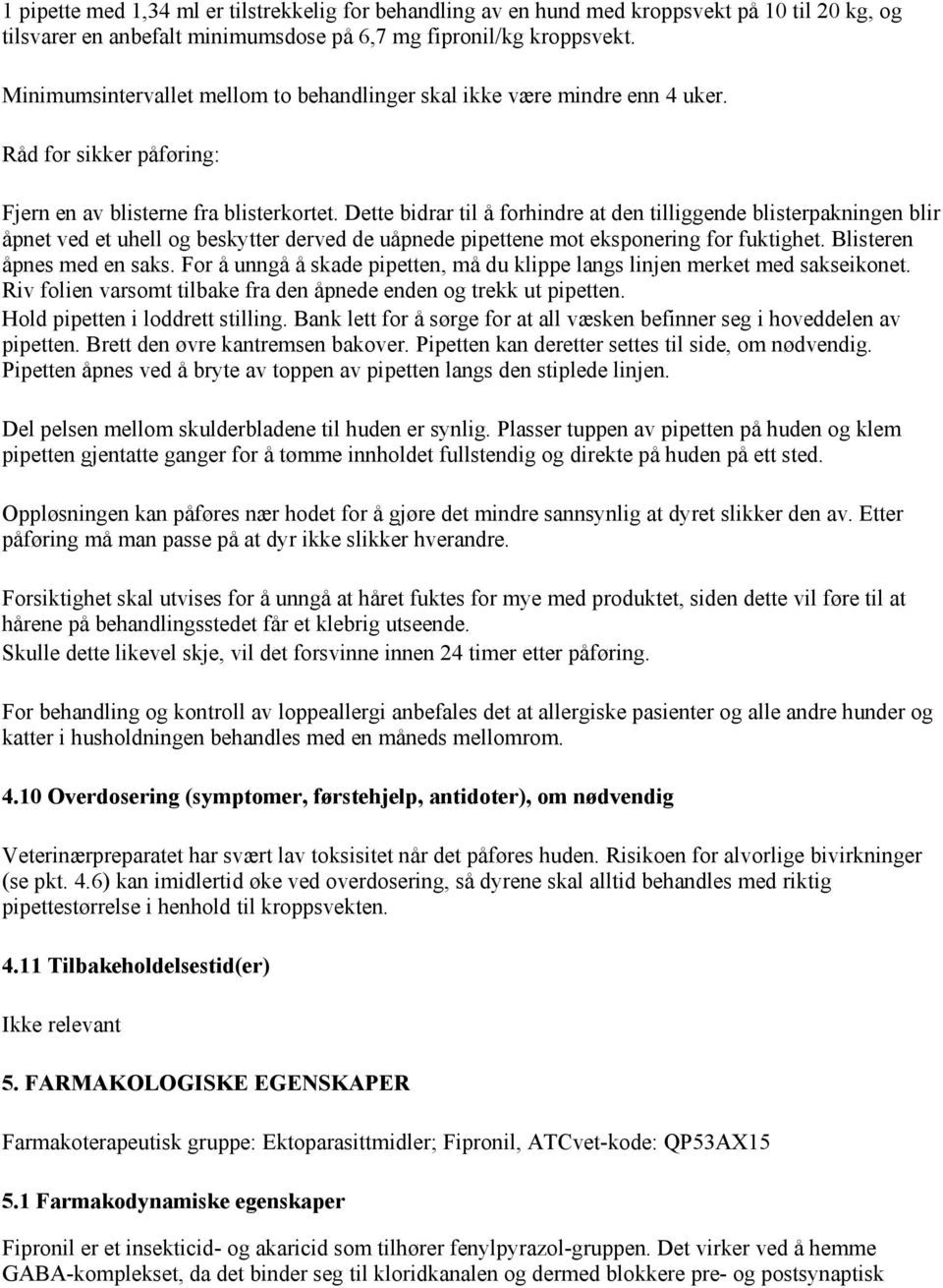 Dette bidrar til å forhindre at den tilliggende blisterpakningen blir åpnet ved et uhell og beskytter derved de uåpnede pipettene mot eksponering for fuktighet. Blisteren åpnes med en saks.