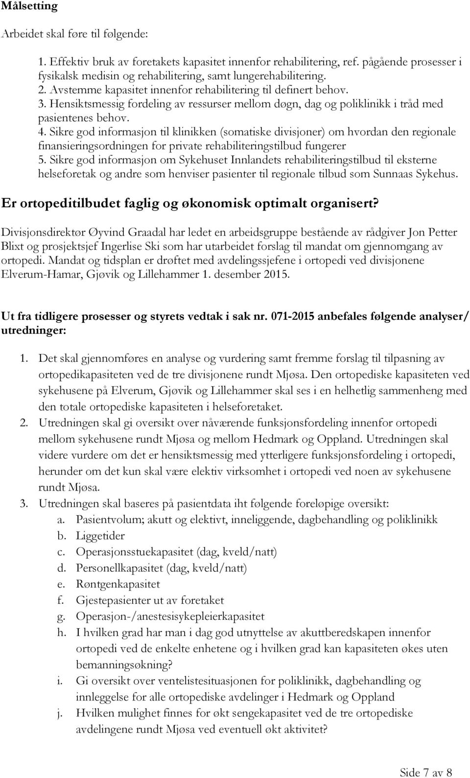 Sikre god informasjon til klinikken (somatiske divisjoner) om hvordan den regionale finansieringsordningen for private rehabiliteringstilbud fungerer 5.