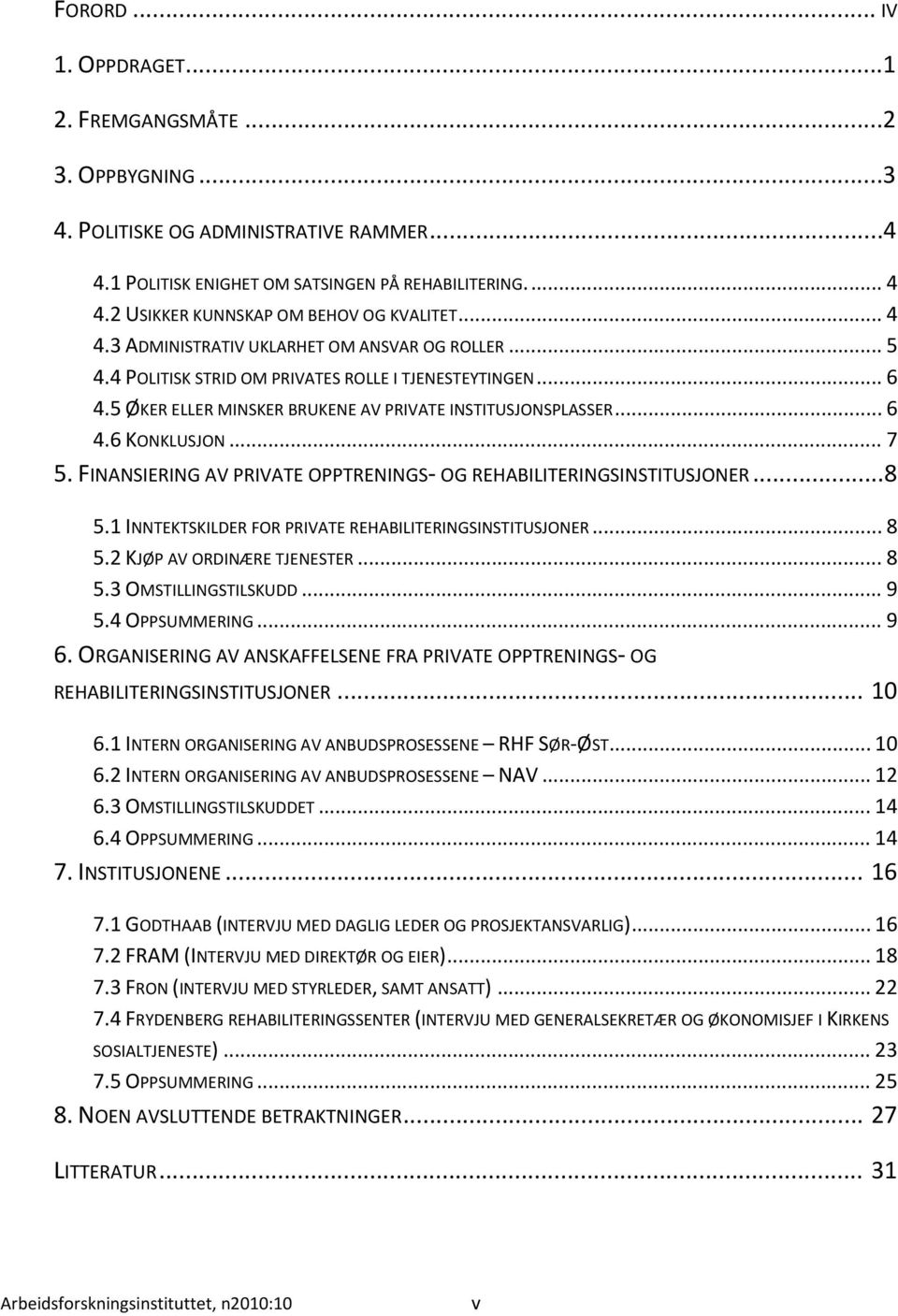 5 ØKER ELLER MINSKER BRUKENE AV PRIVATE INSTITUSJONSPLASSER... 6 4.6 KONKLUSJON... 7 5. FINANSIERING AV PRIVATE OPPTRENINGS OG REHABILITERINGSINSTITUSJONER...8 5.