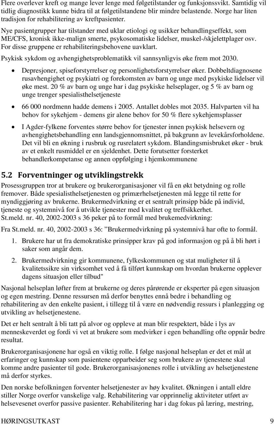 Nye pasientgrupper har tilstander med uklar etiologi og usikker behandlingseffekt, som ME/CFS, kronisk ikke-malign smerte, psykosomatiske lidelser, muskel-/skjelettplager osv.