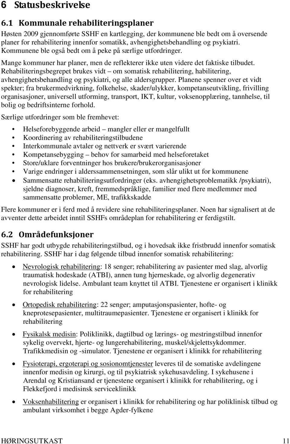 Kommunene ble også bedt om å peke på særlige utfordringer. Mange kommuner har planer, men de reflekterer ikke uten videre det faktiske tilbudet.