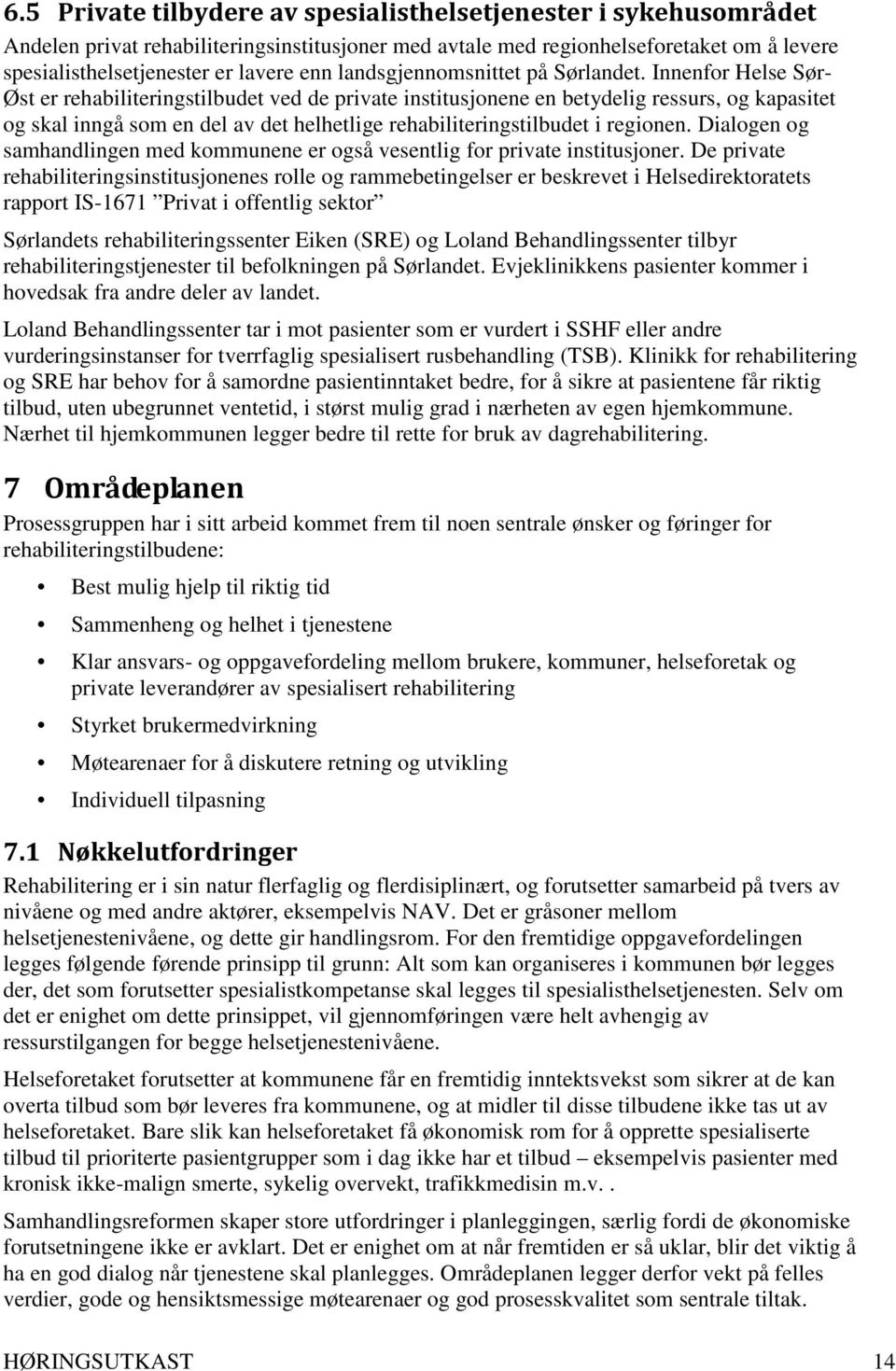 Innenfor Helse Sør- Øst er rehabiliteringstilbudet ved de private institusjonene en betydelig ressurs, og kapasitet og skal inngå som en del av det helhetlige rehabiliteringstilbudet i regionen.