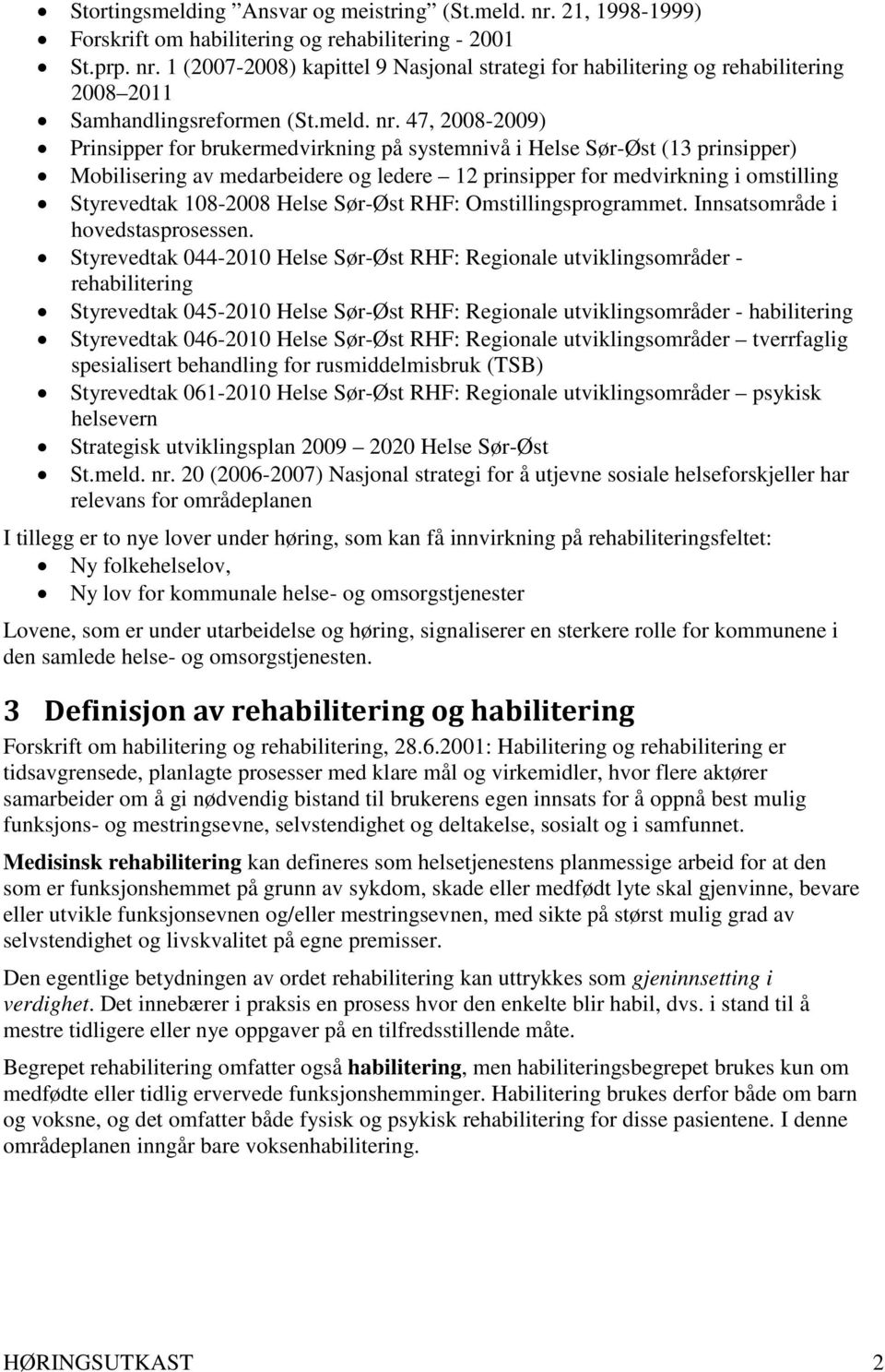 47, 2008-2009) Prinsipper for brukermedvirkning på systemnivå i Helse Sør-Øst (13 prinsipper) Mobilisering av medarbeidere og ledere 12 prinsipper for medvirkning i omstilling Styrevedtak 108-2008