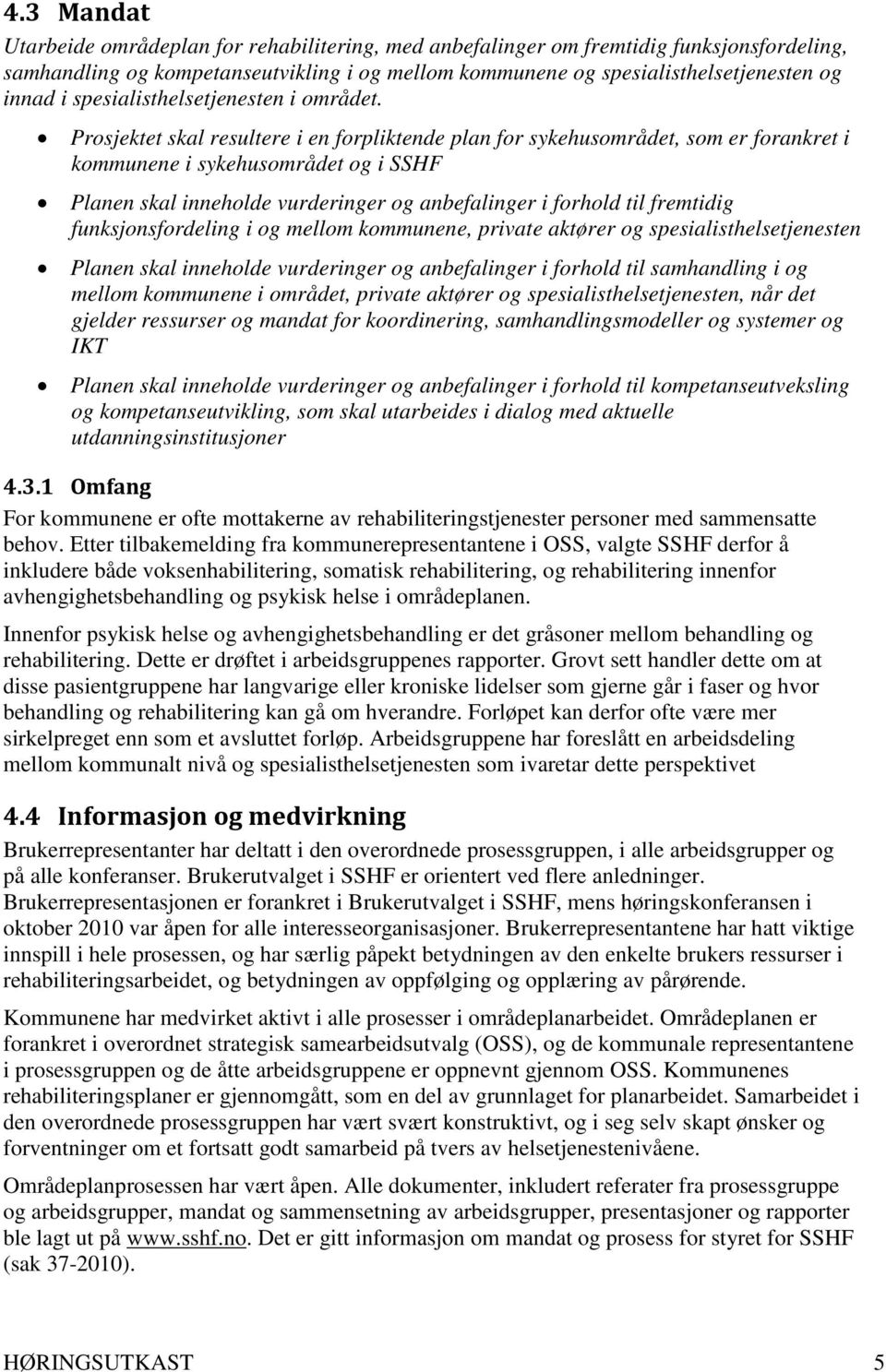 Prosjektet skal resultere i en forpliktende plan for sykehusområdet, som er forankret i kommunene i sykehusområdet og i SSHF Planen skal inneholde vurderinger og anbefalinger i forhold til fremtidig