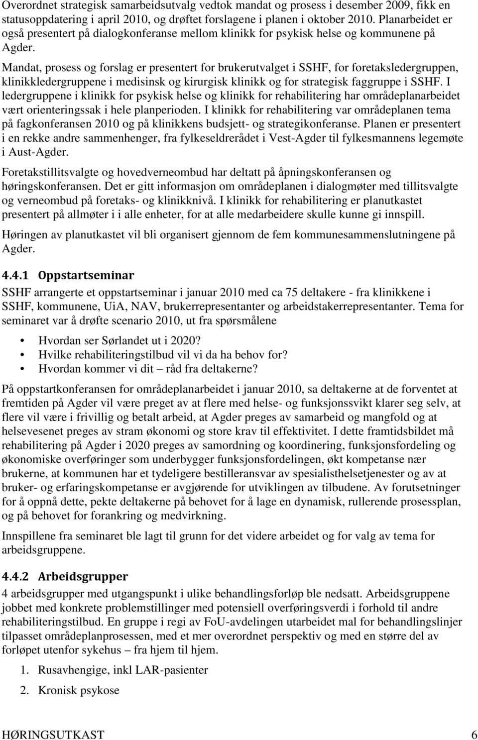 Mandat, prosess og forslag er presentert for brukerutvalget i SSHF, for foretaksledergruppen, klinikkledergruppene i medisinsk og kirurgisk klinikk og for strategisk faggruppe i SSHF.