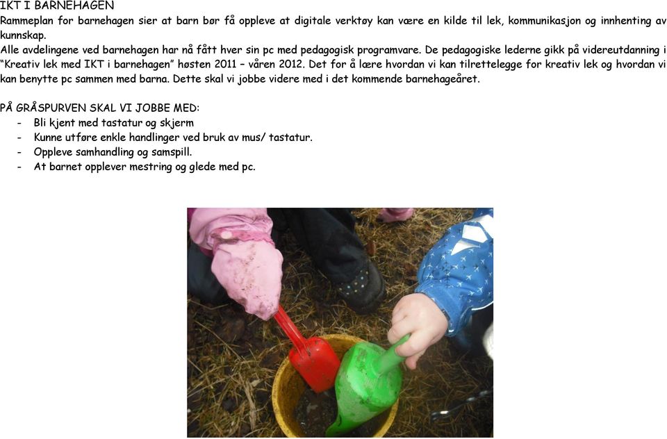 De pedagogiske lederne gikk på videreutdanning i Kreativ lek med IKT i barnehagen høsten 2011 våren 2012.