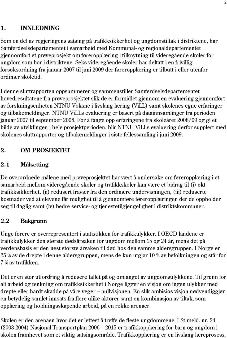 Seks videregående skoler har deltatt i en frivillig forsøksordning fra januar 2007 til juni 2009 der føreropplæring er tilbutt i eller utenfor ordinær skoletid.