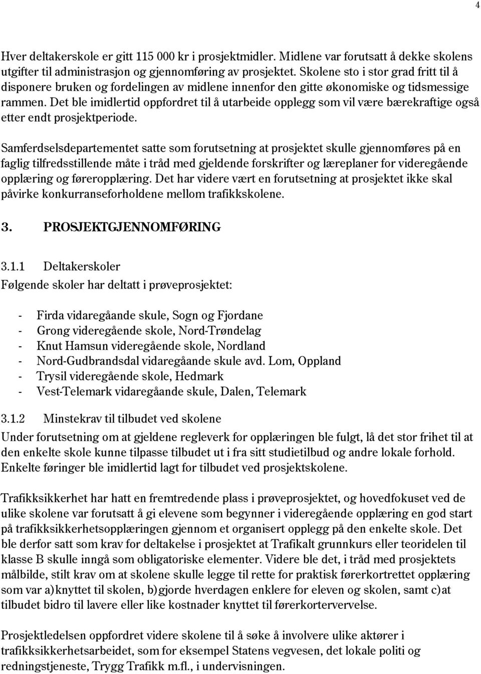 Det ble imidlertid oppfordret til å utarbeide opplegg som vil være bærekraftige også etter endt prosjektperiode.