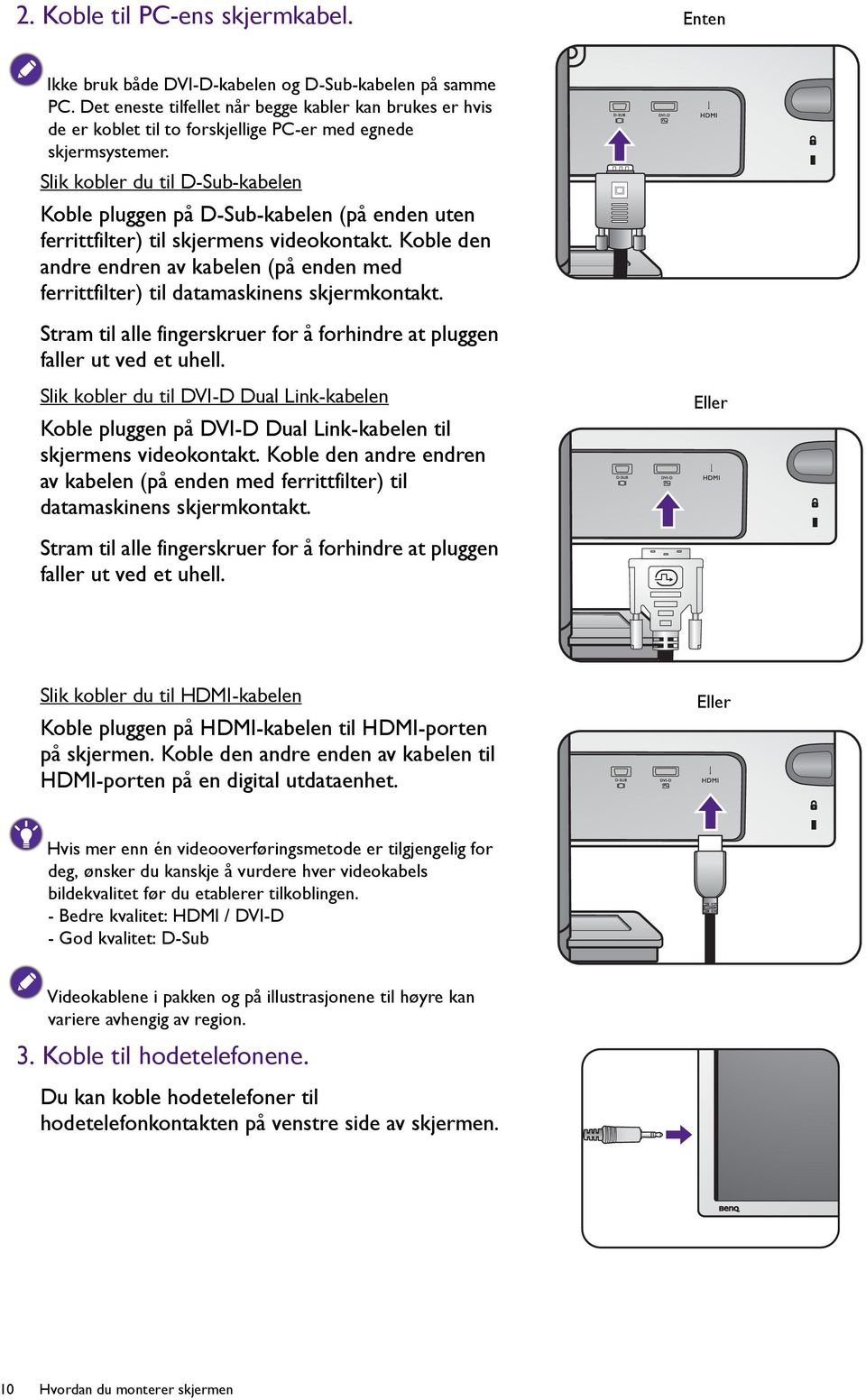 Slik kobler du til D-Sub-kabelen Koble pluggen på D-Sub-kabelen (på enden uten ferrittfilter) til skjermens videokontakt.