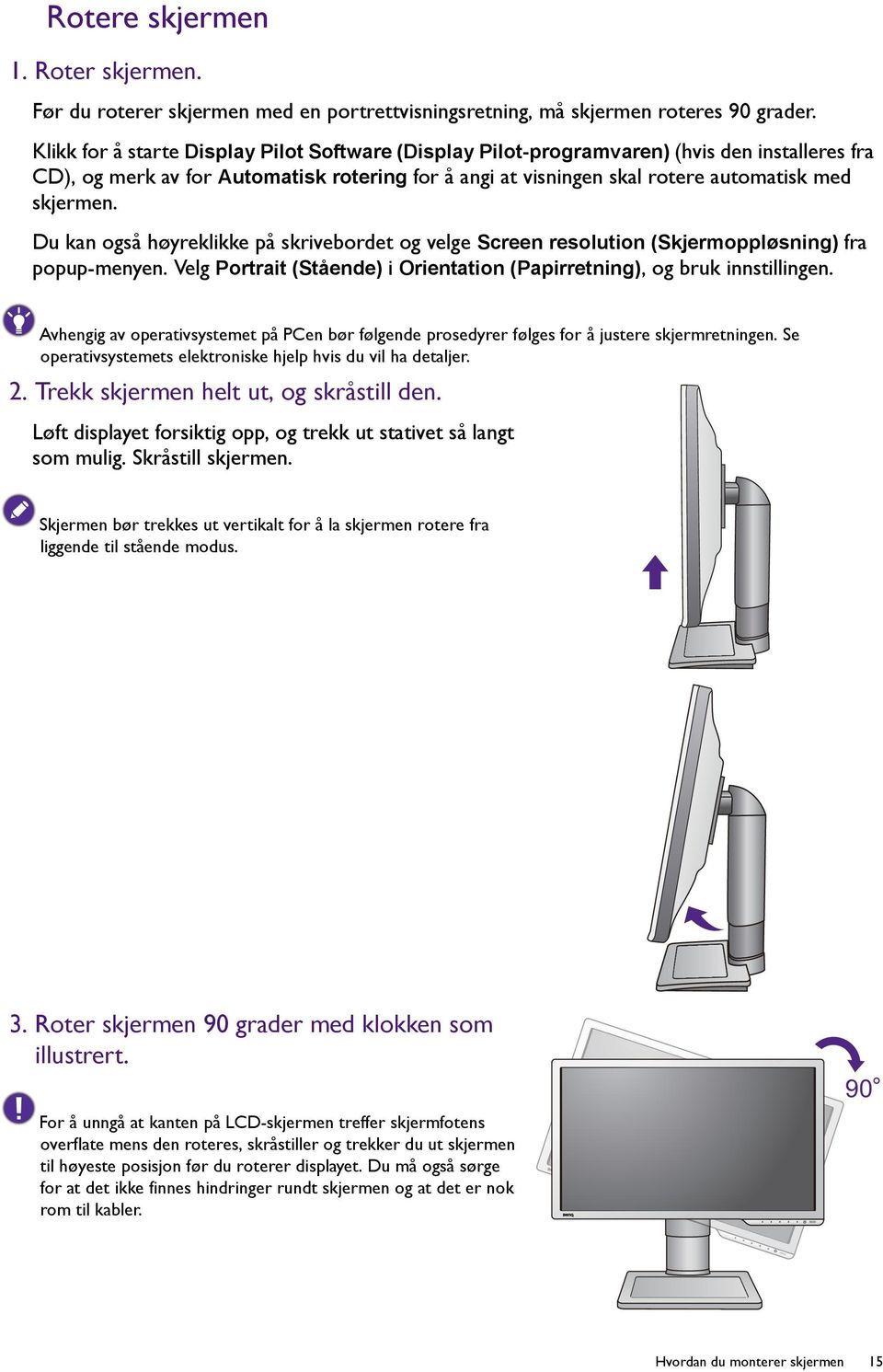 Du kan også høyreklikke på skrivebordet og velge Screen resolution (Skjermoppløsning) fra popup-menyen. Velg Portrait (Stående) i Orientation (Papirretning), og bruk innstillingen.