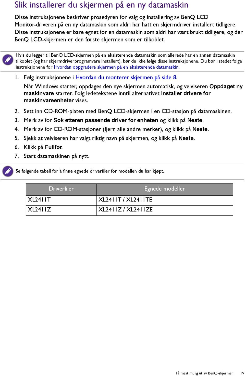 Hvis du legger til BenQ LCD-skjermen på en eksisterende datamaskin som allerede har en annen datamaskin tilkoblet (og har skjermdriverprogramvare installert), bør du ikke følge disse instruksjonene.