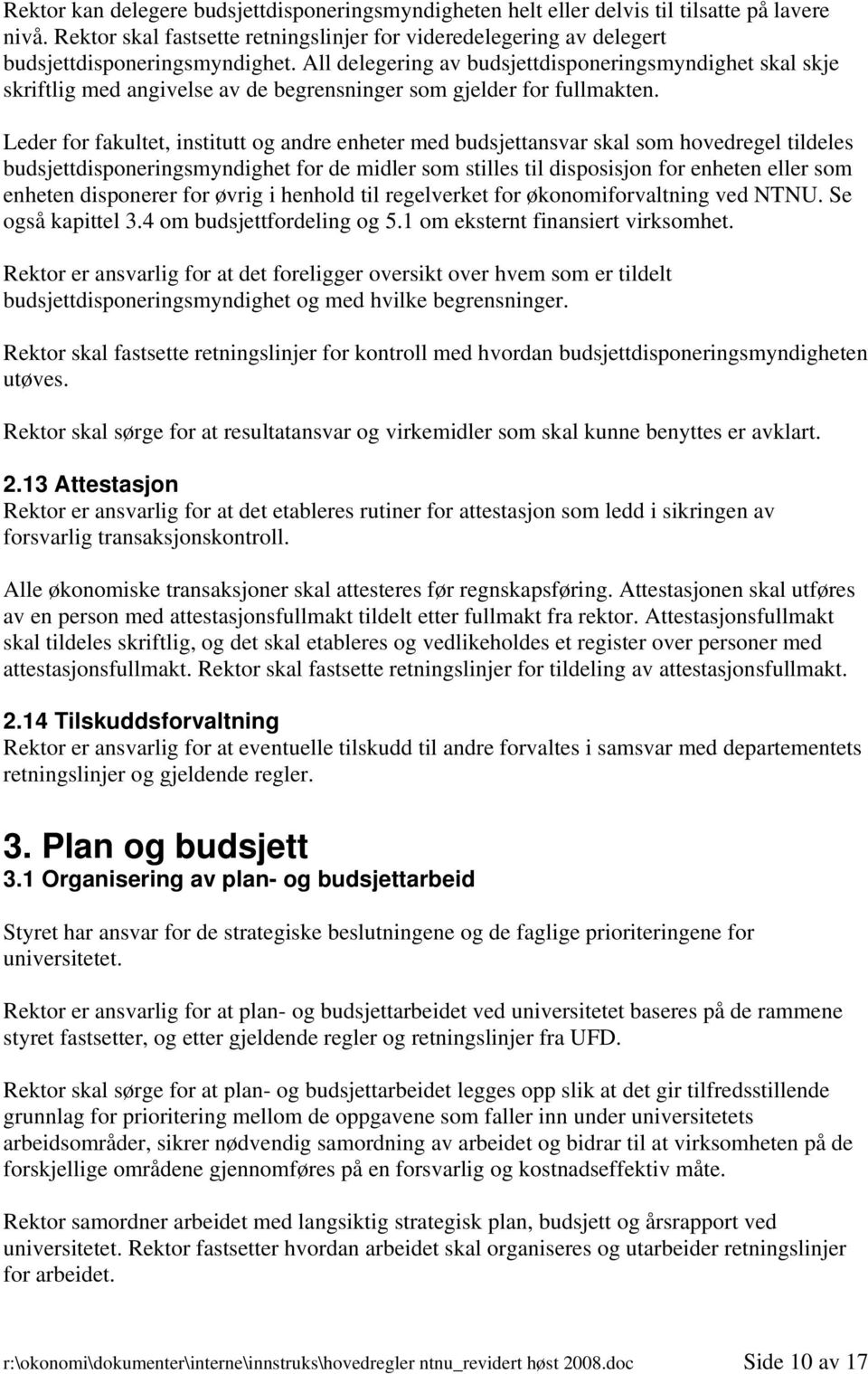 Leder for fakultet, institutt og andre enheter med budsjettansvar skal som hovedregel tildeles budsjettdisponeringsmyndighet for de midler som stilles til disposisjon for enheten eller som enheten