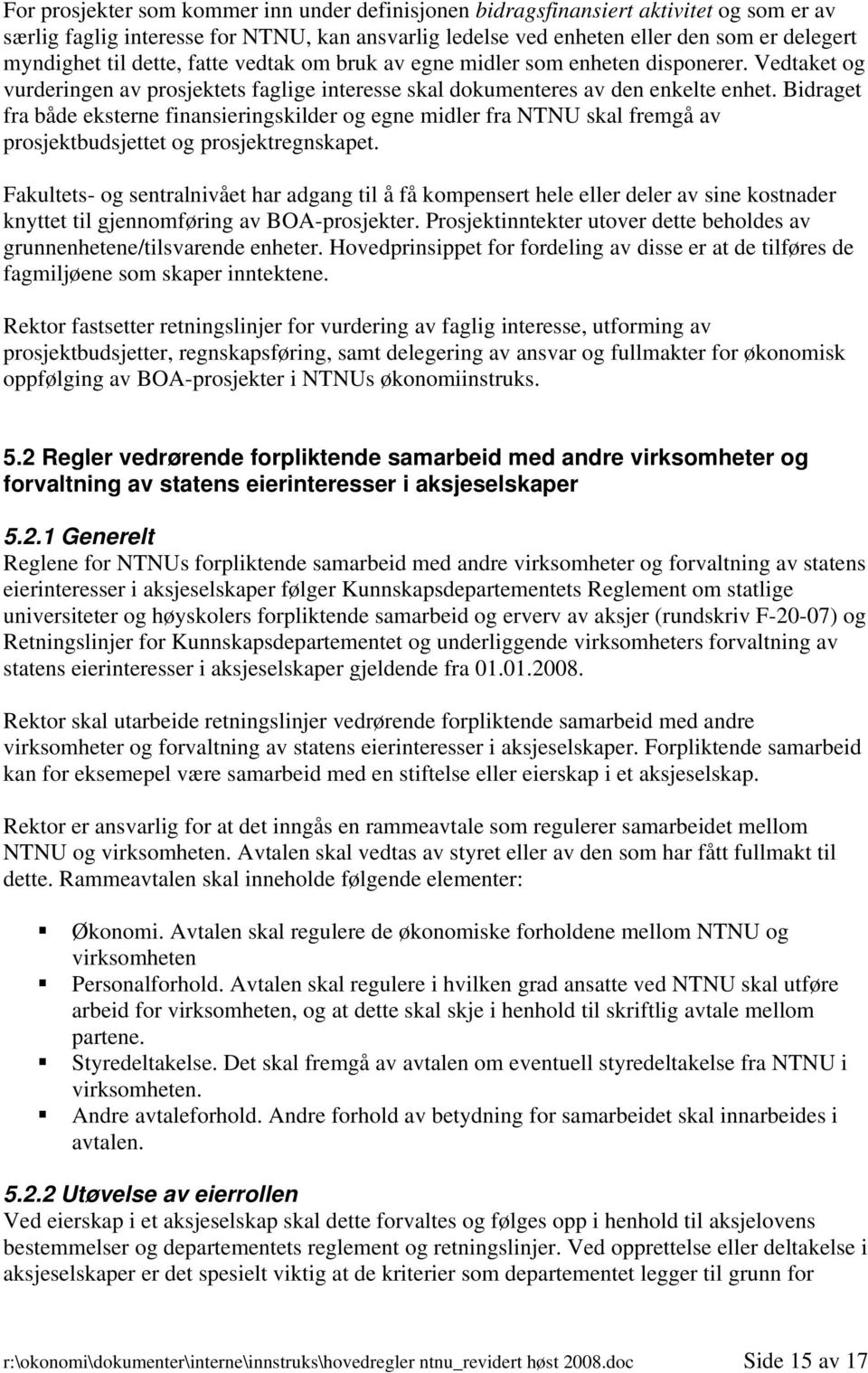 Bidraget fra både eksterne finansieringskilder og egne midler fra NTNU skal fremgå av prosjektbudsjettet og prosjektregnskapet.