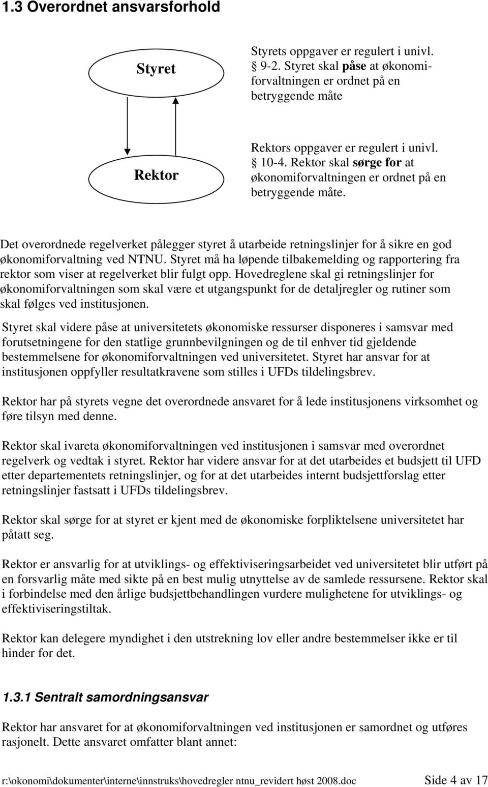 Det overordnede regelverket pålegger styret å utarbeide retningslinjer for å sikre en god økonomiforvaltning ved NTNU.