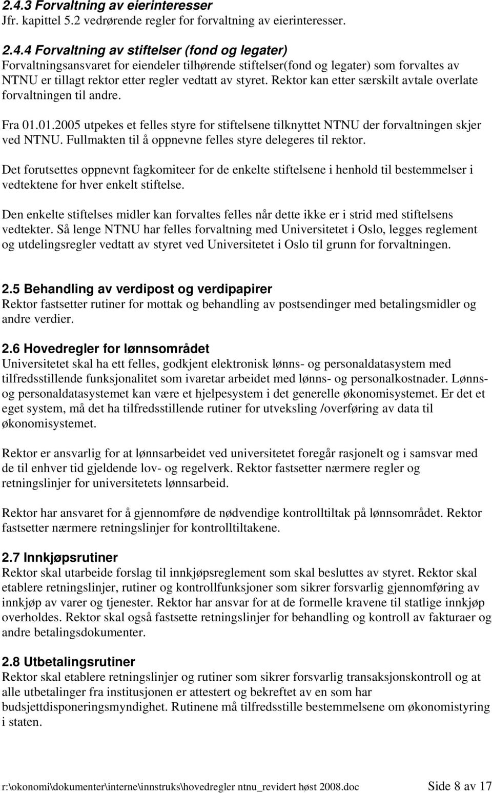 Fullmakten til å oppnevne felles styre delegeres til rektor. Det forutsettes oppnevnt fagkomiteer for de enkelte stiftelsene i henhold til bestemmelser i vedtektene for hver enkelt stiftelse.