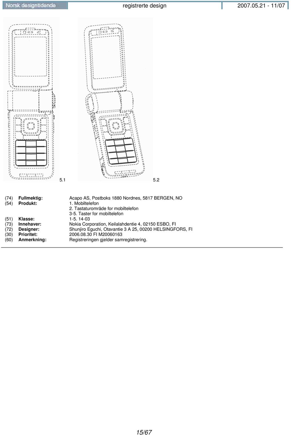 14-03 (73) Innehaver: Nokia Corporation, Keilalahdentie 4, 02150 ESBO, FI (72) Designer: Shunjiro Eguchi,