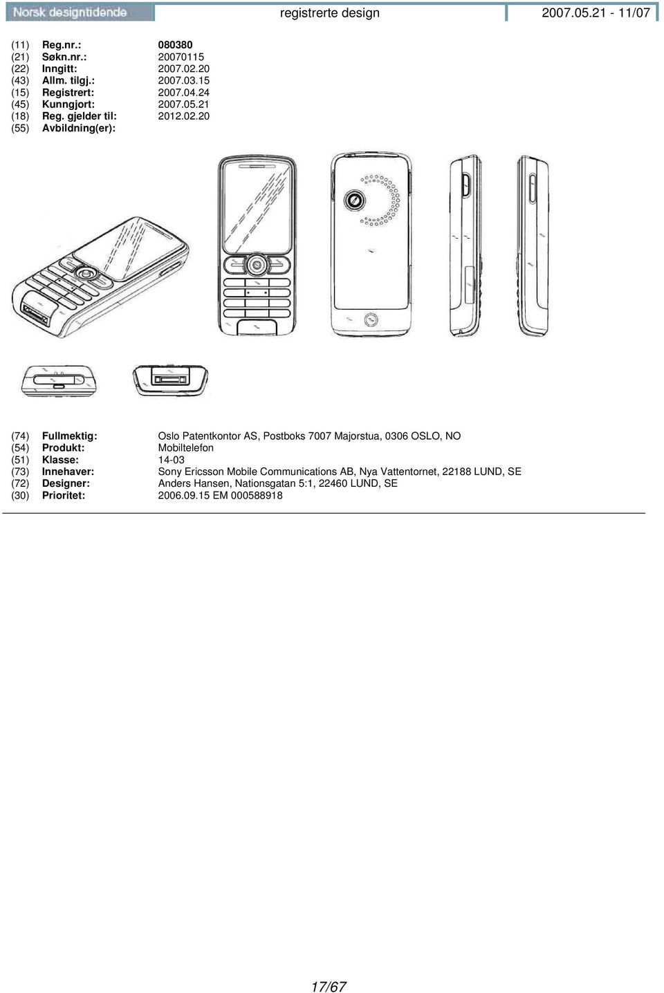 20 (74) Fullmektig: Oslo Patentkontor AS, Postboks 7007 Majorstua, 0306 OSLO, NO (54) Produkt: Mobiltelefon (51) Klasse: