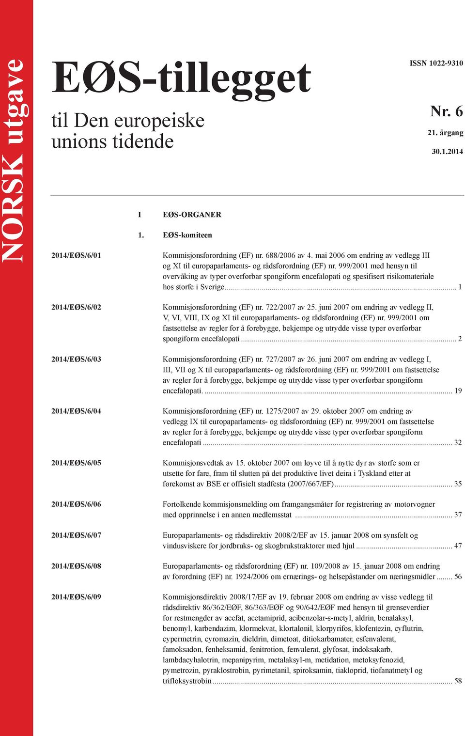 999/2001 med hensyn til overvåking av typer overførbar spongiform encefalopati og spesifisert risikomateriale hos storfe i Sverige... 1 2014/EØS/6/02 Kommisjonsforordning (EF) nr. 722/2007 av 25.