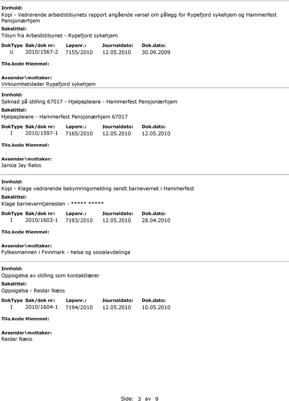 2009 Virksomhetsleder Rypefjord sykehjem nnhold: Søknad på stilling 67017 - Hjelpepleiere - Hammerfest Pensjonærhjem Hjelpepleiere - Hammerfest Pensjonærhjem 67017 2010/1597-1