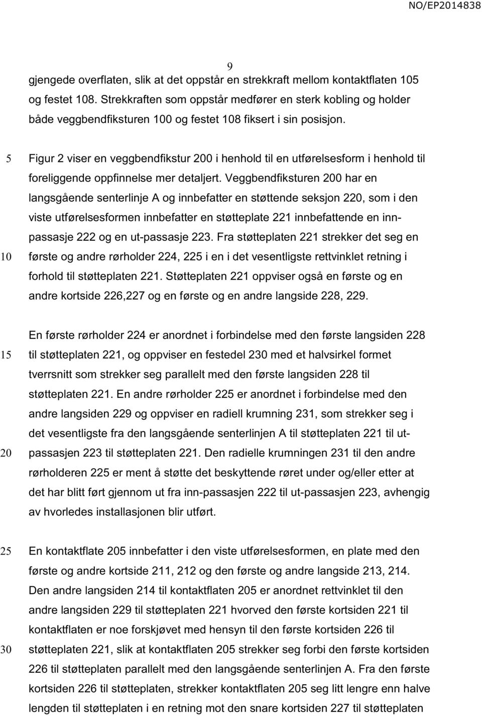 Figur 2 viser en veggbendfikstur 0 i henhold til en utførelsesform i henhold til foreliggende oppfinnelse mer detaljert.