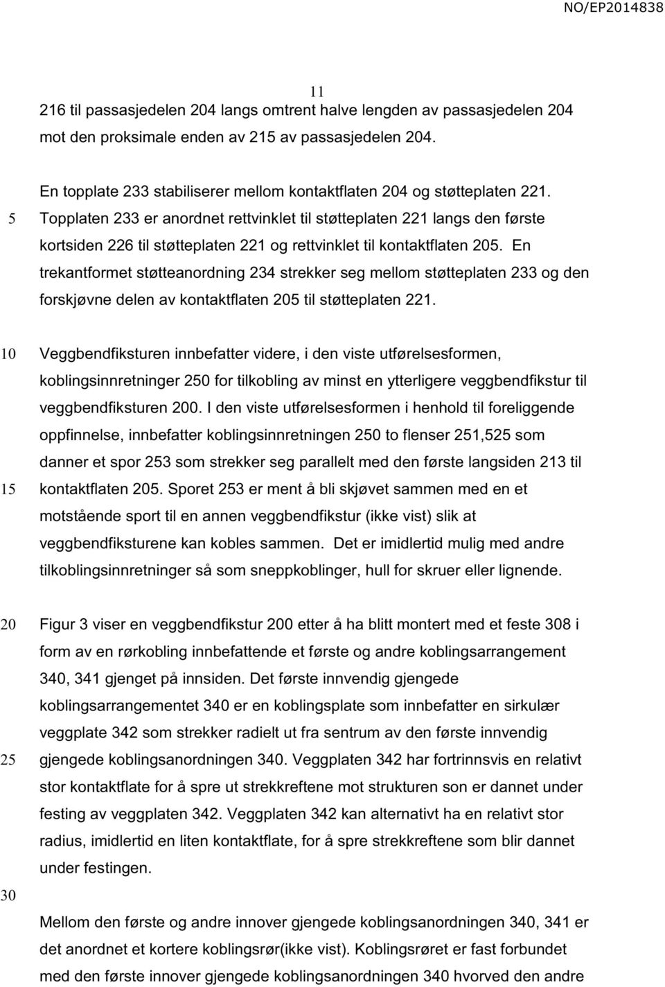 En trekantformet støtteanordning 234 strekker seg mellom støtteplaten 233 og den forskjøvne delen av kontaktflaten til støtteplaten 221.