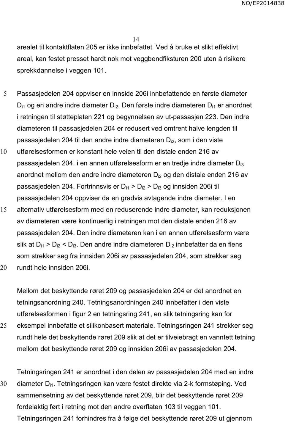 Den første indre diameteren D i1 er anordnet i retningen til støtteplaten 221 og begynnelsen av ut-passasjen 223.